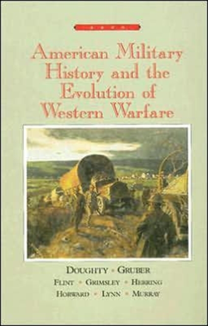 American Military History and the Evolution of Western Warfare : Chapters 4-5, 10-14, 16-31, Hardback Book
