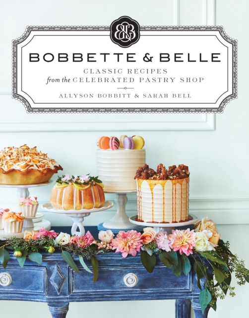 Bobbette & Belle : Classic Recipes from the Celebrated Pastry Shop, Hardback Book