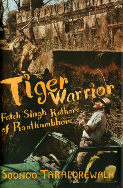 Tiger Warrior : Fateh Singh Rathore of Ranthambhore, Hardback Book