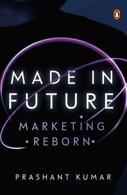 Made in Future : A Story of Marketing, Media, and Content for our Times, Hardback Book