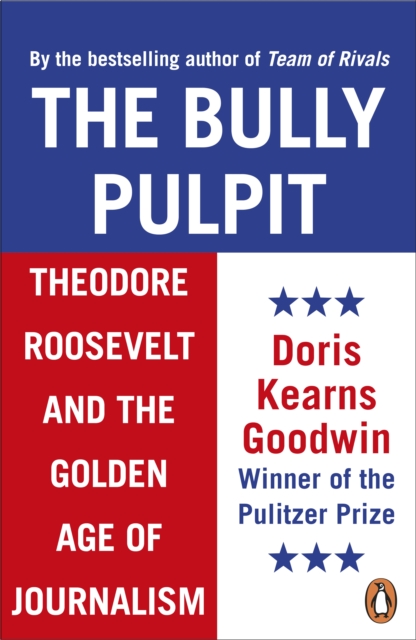 The Bully Pulpit : Theodore Roosevelt and the Golden Age of Journalism, Paperback / softback Book