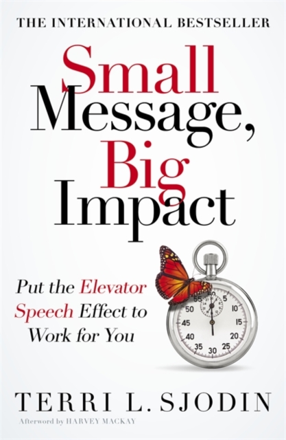 Small Message, Big Impact : Put the Elevator Speech Effect to Work for You, Paperback / softback Book