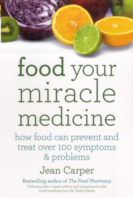 Food Your Miracle Medicine : How Food Can Prevent And Treat Over 100 Symptoms & Problems, Paperback / softback Book