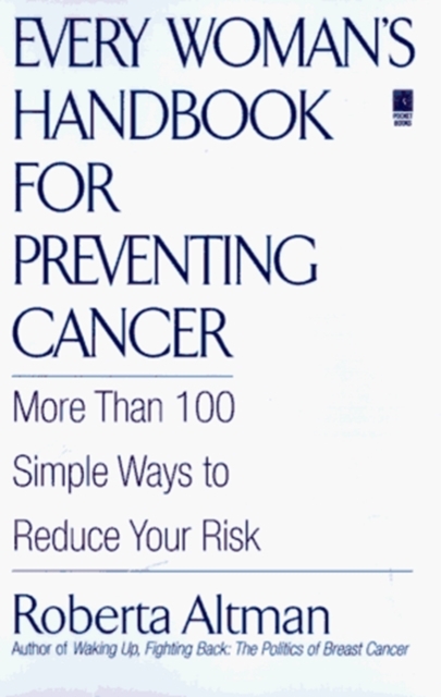 Every Woman's Handbook for Preventing Cancer : More Than 100 Simple Ways to Reduce Your Risk, Paperback / softback Book