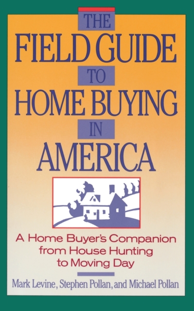 The Field Guide to Home Buying in America : A Home Buyer's Companion from House Hunting to Moving Day, Paperback / softback Book
