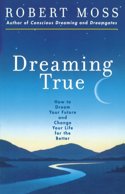Dreaming True : How to Dream Your Future and Change Your Life for the Better, Paperback / softback Book