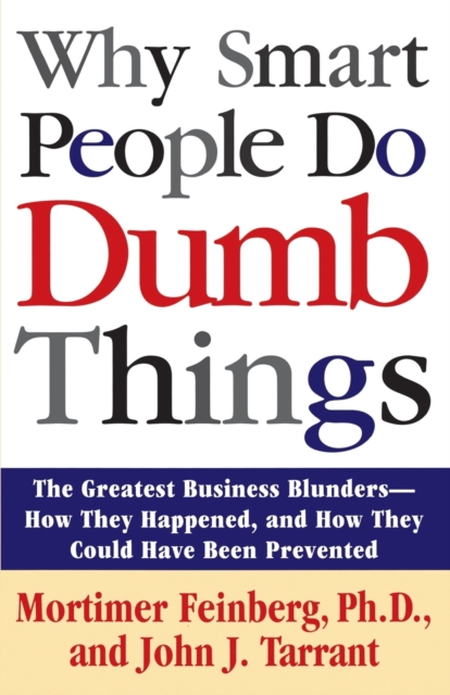 Why Smart People Do Dumb Things : Lessons from the New Science of Behavioral Economics, Paperback / softback Book