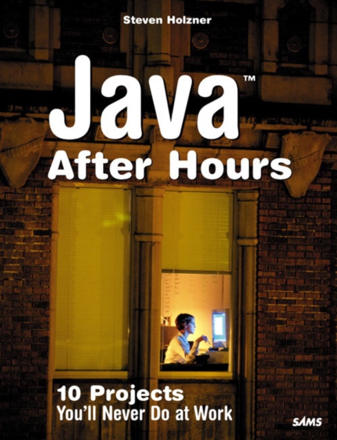Java After Hours : 10 Projects You'll Never Do at Work, Paperback / softback Book