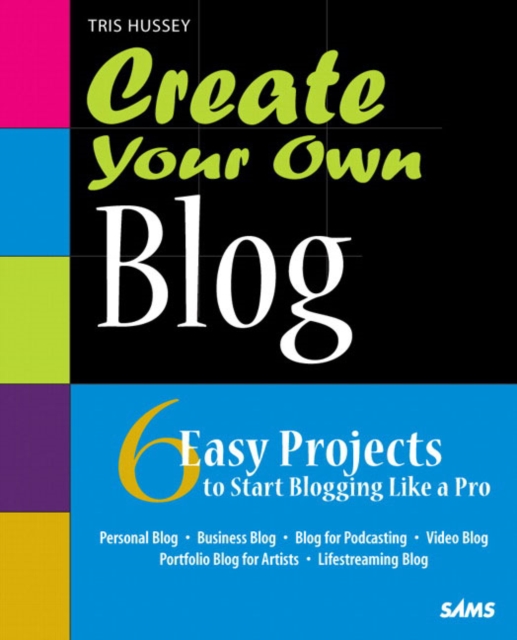 Create Your Own Blog : 6 Easy Projects to Start Blogging Like a Pro, Paperback Book