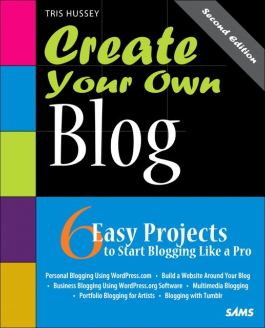 Create Your Own Blog : 6 Easy Projects to Start Blogging Like a Pro, Paperback / softback Book