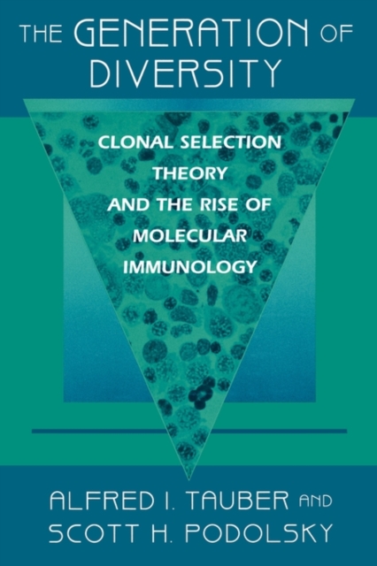 The Generation of Diversity : Clonal Selection Theory and the Rise of Molecular Immunology, Paperback / softback Book