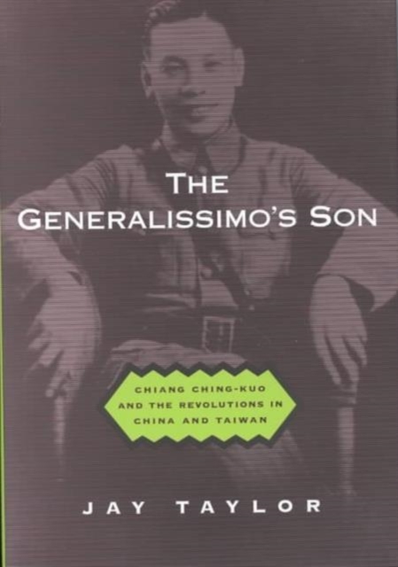 The Generalissimo's Son : Chiang Ching-kuo and the Revolutions in China and Taiwan, Hardback Book