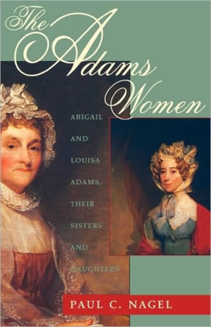 The Adams Women : Abigail and Louisa Adams, Their Sisters and Daughters, Paperback / softback Book