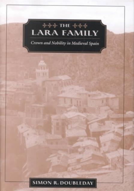 The Lara Family : Crown and Nobility in Medieval Spain, Hardback Book