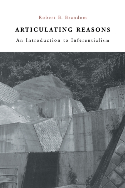 Articulating Reasons : An Introduction to Inferentialism, Paperback / softback Book