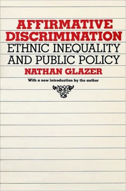 Affirmative Discrimination : Ethnic Inequality and Public Policy, Paperback / softback Book