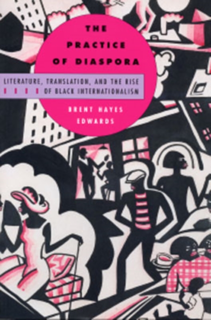 The Practice of Diaspora : Literature, Translation, and the Rise of Black Internationalism, Paperback / softback Book