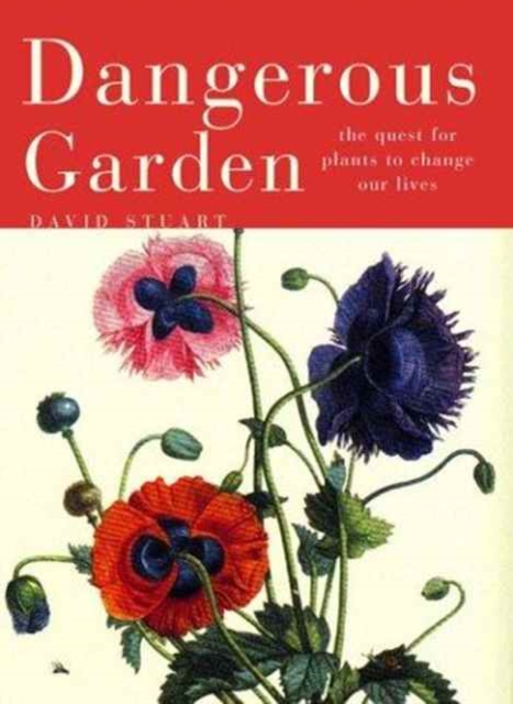 Dangerous Garden : The Quest for Plants to Change Our Lives, Hardback Book