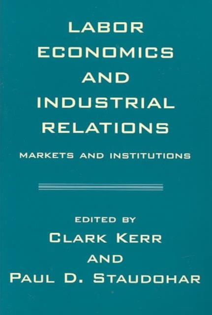 Labor Economics and Industrial Relations : Markets and Institutions, Paperback / softback Book