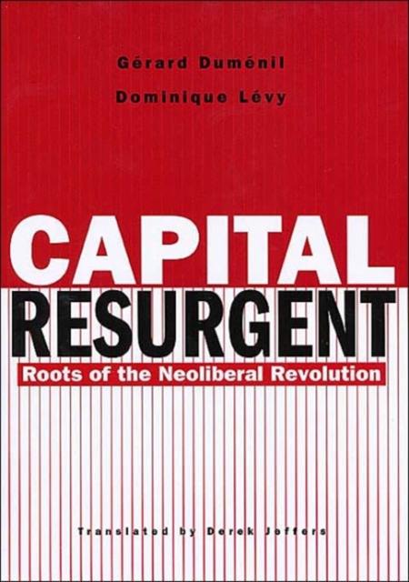 Capital Resurgent : Roots of the Neoliberal Revolution, Hardback Book