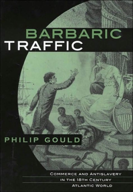 Barbaric Traffic : Commerce and Antislavery in the Eighteenth-Century Atlantic World, Hardback Book