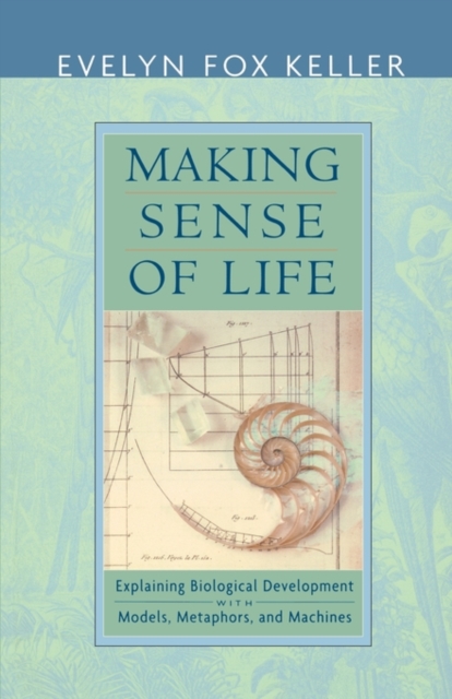 Making Sense of Life : Explaining Biological Development with Models, Metaphors, and Machines, Paperback / softback Book