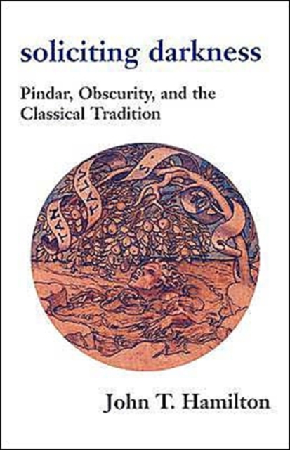 Soliciting Darkness : Pindar, Obscurity, and the Classical Tradition, Paperback / softback Book