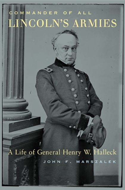Commander of All Lincoln’s Armies : A Life of General Henry W. Halleck, Hardback Book