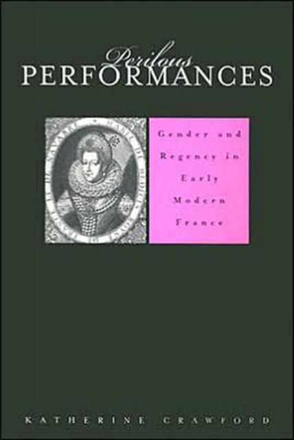 Perilous Performances : Gender and Regency in Early Modern France, Hardback Book