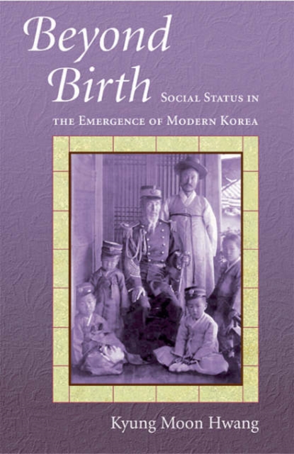 Beyond Birth : Social Status in the Emergence of Modern Korea, Hardback Book