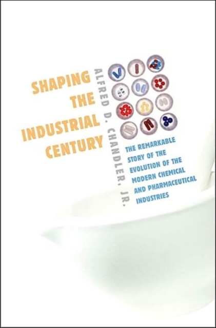 Shaping the Industrial Century : The Remarkable Story of the Evolution of the Modern Chemical and Pharmaceutical Industries, Hardback Book