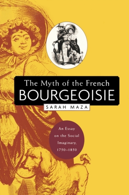 The Myth of the French Bourgeoisie : An Essay on the Social Imaginary, 1750-1850, Paperback / softback Book