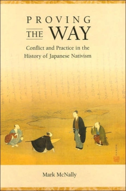 Proving the Way : Conflict and Practice in the History of Japanese Nativism, Hardback Book
