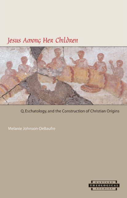 Jesus among Her Children : Q, Eschatology, and the Construction of Christian Origins, Paperback / softback Book