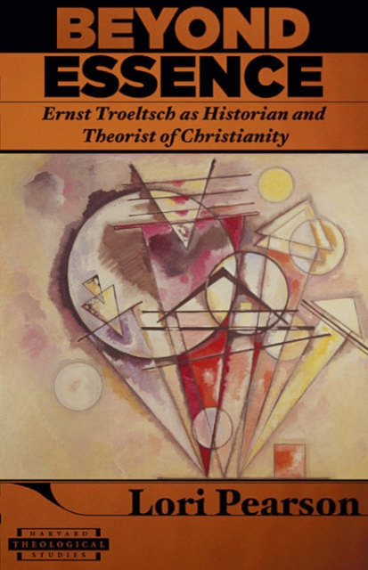 Beyond Essence : Ernst Troeltsch as Historian and Theorist of Christianity, Paperback / softback Book