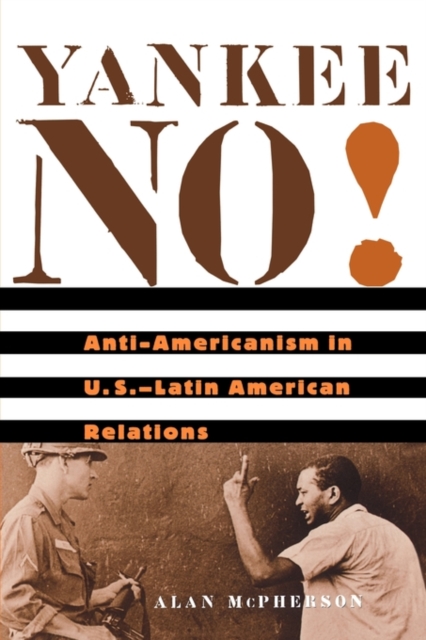 Yankee No! : Anti-Americanism in U.S.-Latin American Relations, Paperback / softback Book