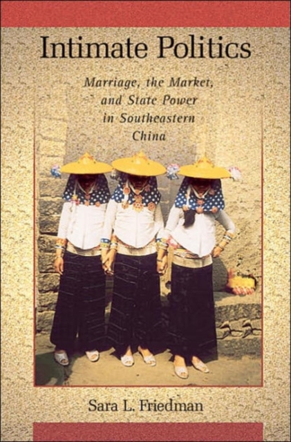 Intimate Politics : Marriage, the Market, and State Power in Southeastern China, Hardback Book