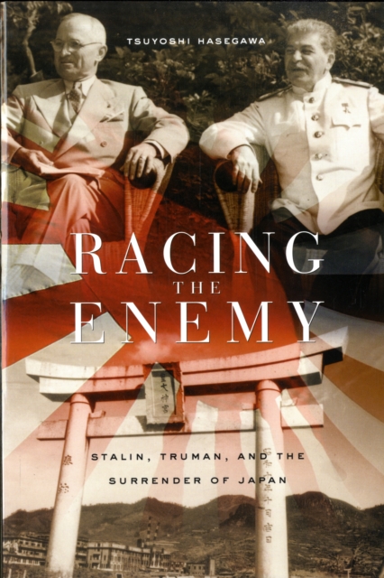 Racing the Enemy : Stalin, Truman, and the Surrender of Japan, Paperback / softback Book