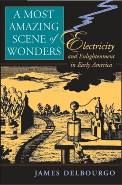 A Most Amazing Scene of Wonders : Electricity and Enlightenment in Early America, Hardback Book