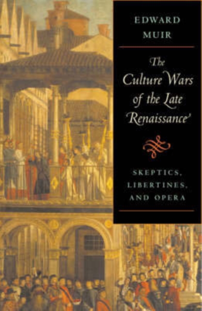 The Culture Wars of the Late Renaissance : Skeptics, Libertines, and Opera, Hardback Book