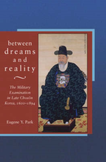 Between Dreams and Reality : The Military Examination in Late Choson Korea, 1600-1894, Hardback Book