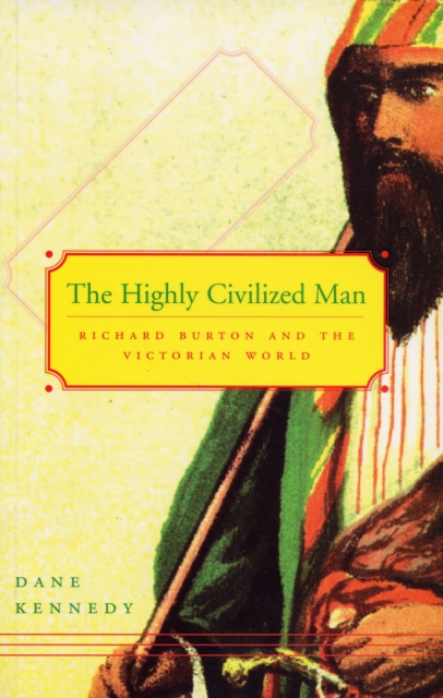 The Highly Civilized Man : Richard Burton and the Victorian World, Paperback / softback Book