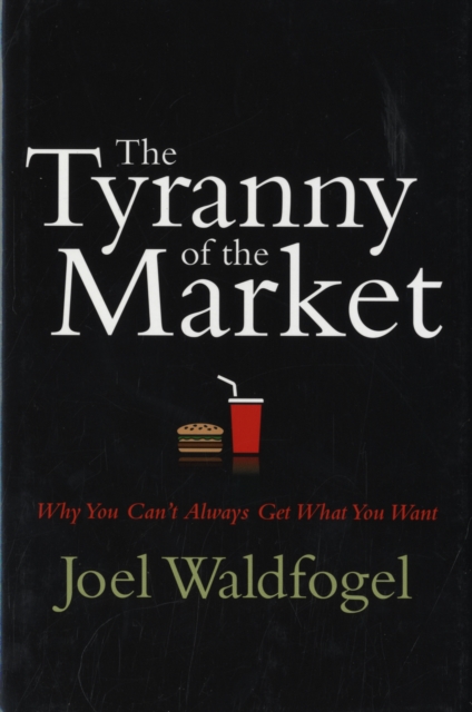 The Tyranny of the Market : Why You Can’t Always Get What You Want, Hardback Book