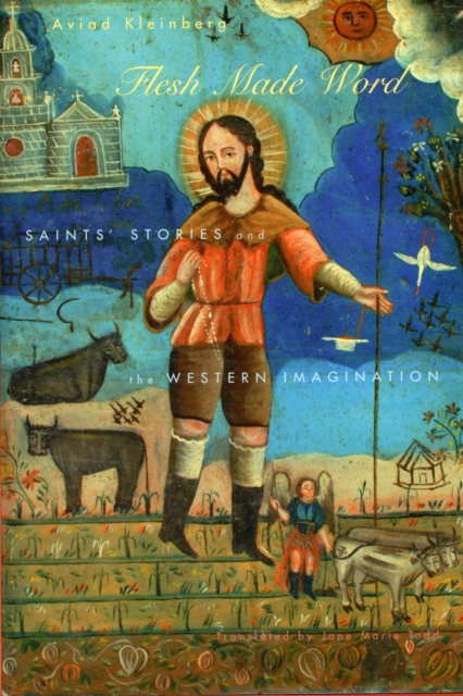 Flesh Made Word : Saints’ Stories and the Western Imagination, Hardback Book