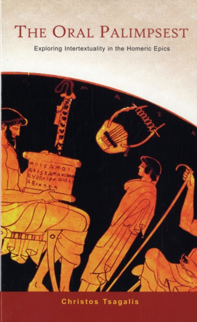 The Oral Palimpsest : Exploring Intertextuality in the Homeric Epics, Paperback / softback Book