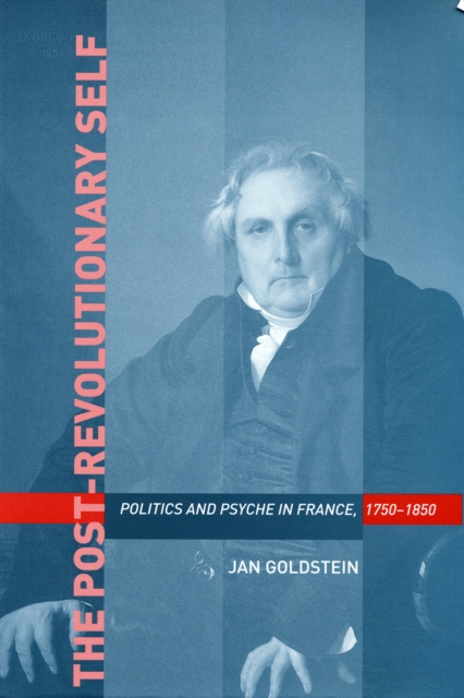 The Post-Revolutionary Self : Politics and Psyche in France, 1750-1850, Paperback / softback Book