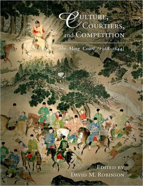 Culture, Courtiers, and Competition : The Ming Court (1368-1644), Hardback Book