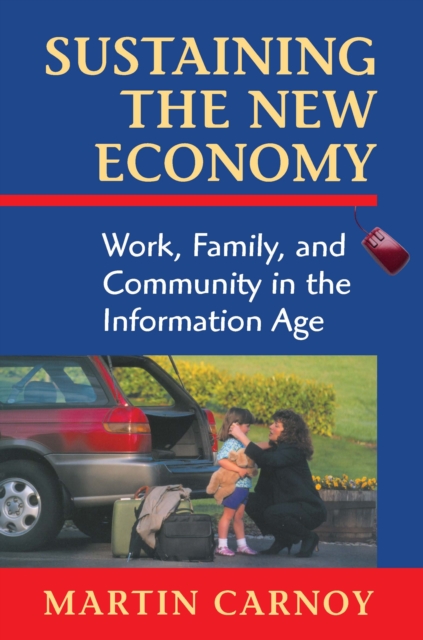 Sustaining the New Economy : Work, Family, and Community in the Information Age, PDF eBook