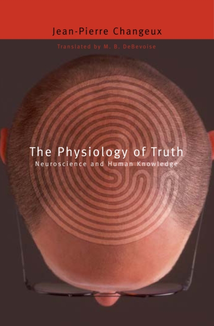 The Physiology of Truth : Neuroscience and Human Knowledge, PDF eBook