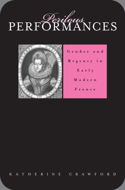 Perilous Performances : Gender and Regency in Early Modern France, PDF eBook